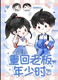 重回老板年少时by林绵绵全文免费