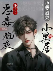 坏了!恶毒炮灰也要被关小黑屋吗?