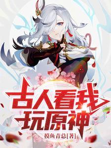 古人看我玩原神怎么说